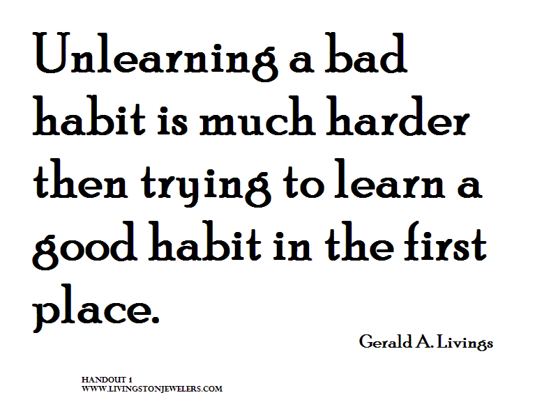 Unlearning a bad habit is much harder then trying to learn a good habit in the first place